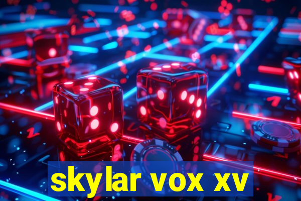 skylar vox xv
